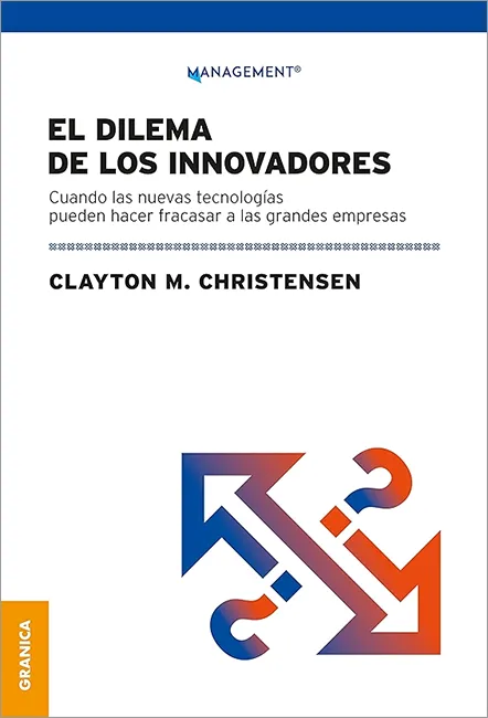 Libro de Clayton M. Christensen: El Dilema De Los Innovadores: Cuando las nuevas tecnologías pueden hacer fracasar a las grandes empresas.